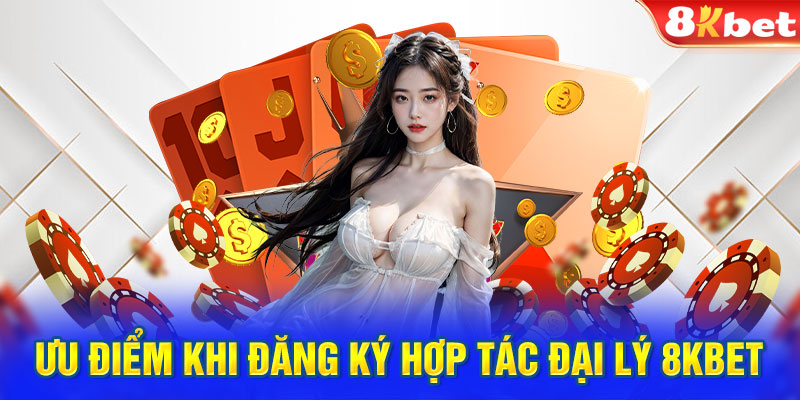 Ưu điểm khi đăng ký hợp tác đại lý 8KBET