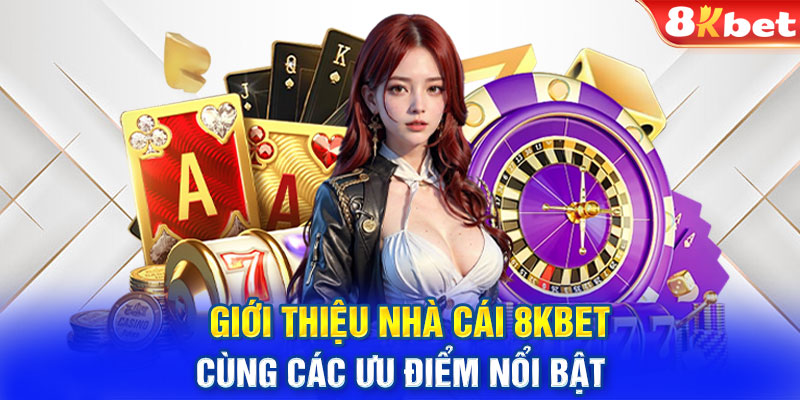 Giới thiệu nhà cái 8KBET cùng các ưu điểm nổi bật